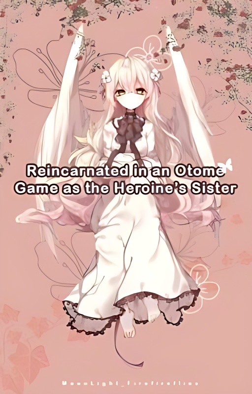 Reincarnated into an Otome Game as the Heroine's Sister - Free online novel on NovelFlow Reincarnated into an Otome Game as the Heroine's Sister cover - Read free novel on NovelFlow