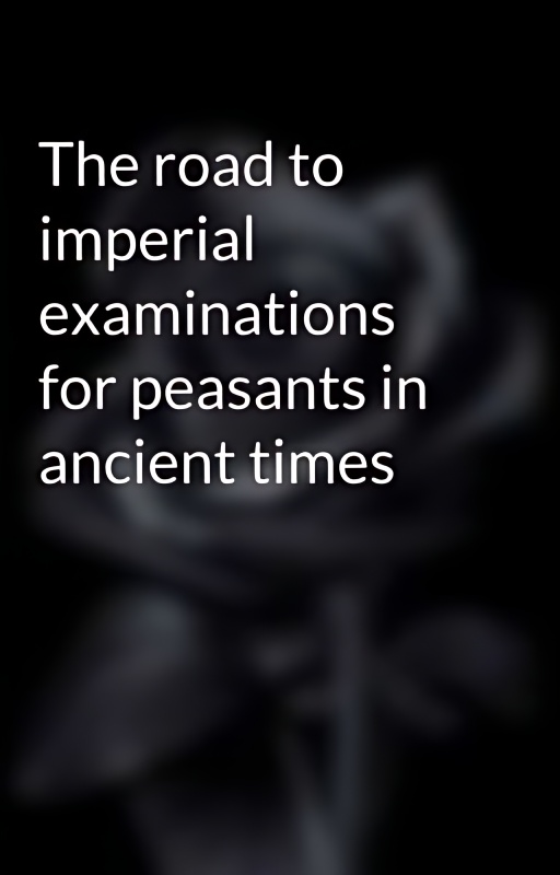 The road to imperial examinations for peasants in ancient times - Free online novel on NovelFlow The road to imperial examinations for peasants in ancient times cover - Read free novel on NovelFlow