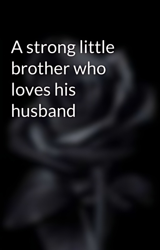 A strong little brother who loves his husband cover