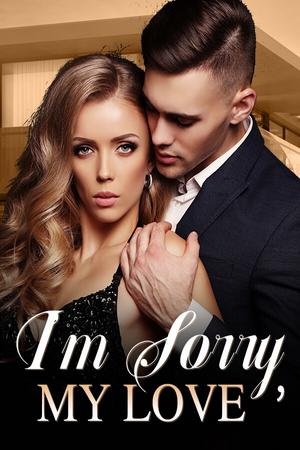 I'm Sorry My Love Novel - Free online novel on NovelFlow I'm Sorry My Love Novel cover - Read free novel on NovelFlow