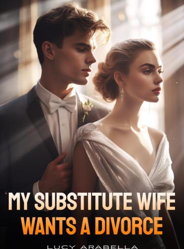 My Substitute Wife Wants A Divorce by Lucy Arabella cover