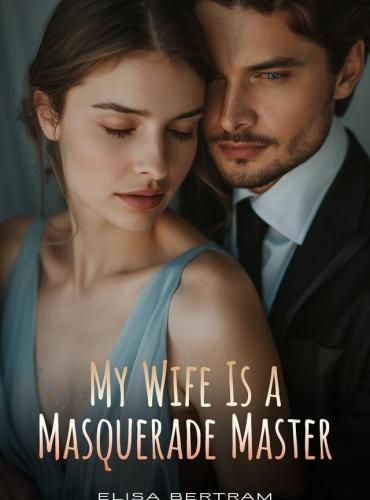 My Wife Is A Masquerade Master by Elisa Bertram Novel - Free online novel on NovelFlow My Wife Is A Masquerade Master by Elisa Bertram Novel cover - Read free novel on NovelFlow