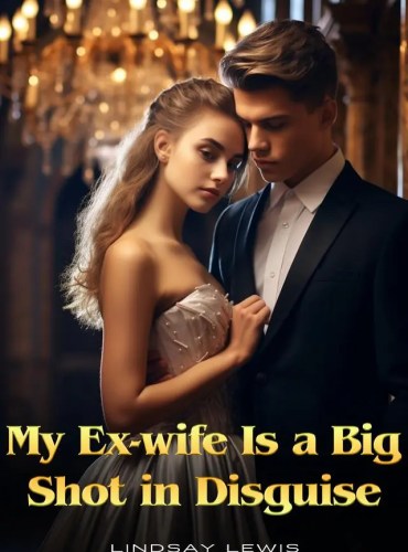 My Ex-Wife Is A Big Shot In Disguise - Free online novel on NovelFlow My Ex-Wife Is A Big Shot In Disguise cover - Read free novel on NovelFlow