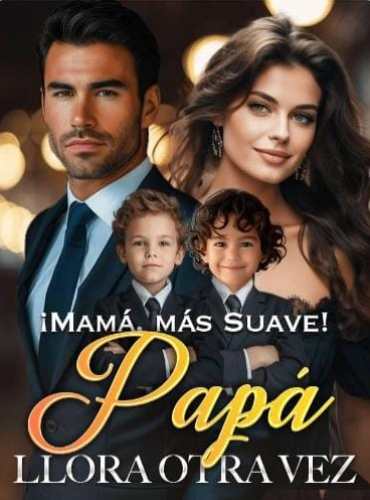 ¡Mamá más Suave! Papá Llora Otra vez novela completa cover