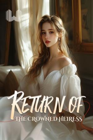 Return of the Crowned Heiress - Free online novel on NovelFlow Return of the Crowned Heiress cover - Read free novel on NovelFlow