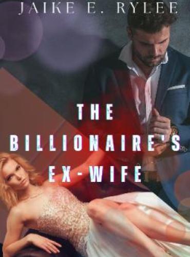 The Billionaire’s Ex-Wife (Her Ex-Husband’s Regret) by Jaike e Rylee - Free online novel on NovelFlow The Billionaire’s Ex-Wife (Her Ex-Husband’s Regret) by Jaike e Rylee cover - Read free novel on NovelFlow