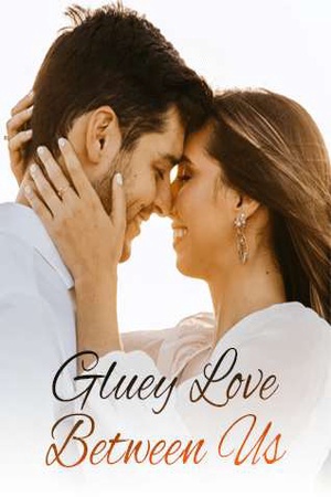 Gluey Love Between Us - Free online novel on NovelFlow Gluey Love Between Us cover - Read free novel on NovelFlow
