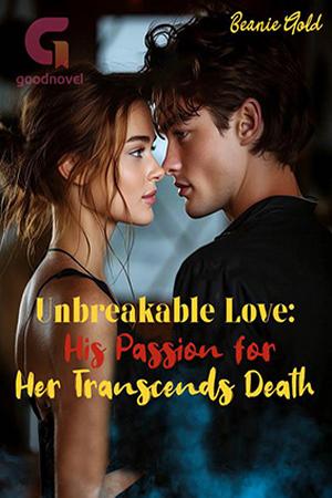 Unbreakable Love His Passion for Her Transcends Death by Beanie Gold - Free online novel on NovelFlow Unbreakable Love His Passion for Her Transcends Death by Beanie Gold cover - Read free novel on NovelFlow
