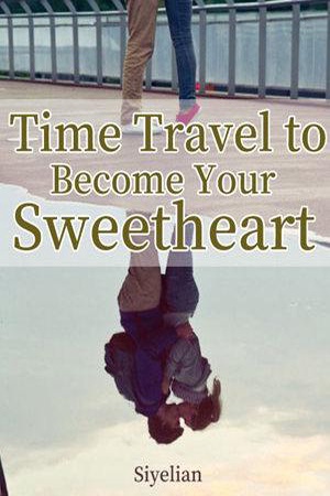Time Travel to Become Your Sweetheart - Free online novel on NovelFlow Time Travel to Become Your Sweetheart cover - Read free novel on NovelFlow