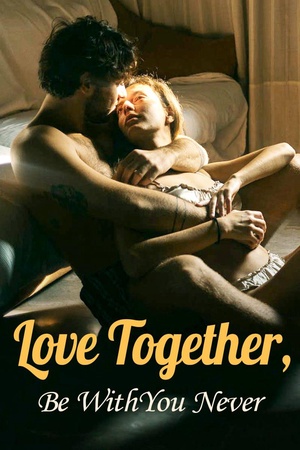 Love Together, Be With You Never - Free online novel on NovelFlow Love Together, Be With You Never cover - Read free novel on NovelFlow