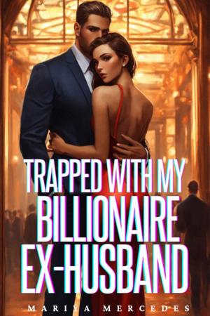 Trapped with My Billionaire Ex-Husband by Mariya Mercedes - Free online novel on NovelFlow Trapped with My Billionaire Ex-Husband by Mariya Mercedes cover - Read free novel on NovelFlow