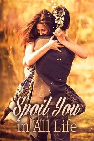 Spoil You in All Life - Free online novel on NovelFlow Spoil You in All Life cover - Read free novel on NovelFlow