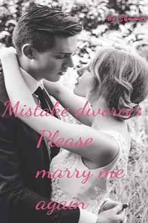 Mistake divorce: Please marry me again cover - Read free novel on NovelFlow