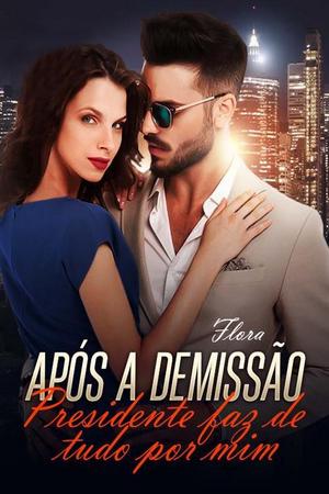 Após a Demissão Presidente faz de tudo por mim by Flora - Free online novel on NovelFlow Após a Demissão Presidente faz de tudo por mim by Flora cover - Read free novel on NovelFlow