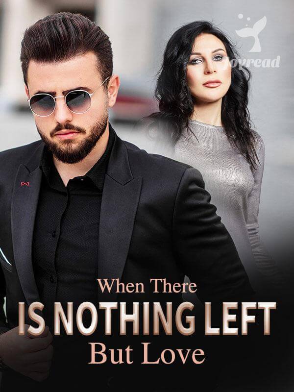When There Is Nothing Left But Love - Free online novel on NovelFlow When There Is Nothing Left But Love cover - Read free novel on NovelFlow